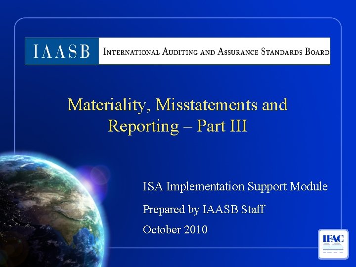 Materiality, Misstatements and Reporting – Part III ISA Implementation Support Module Prepared by IAASB