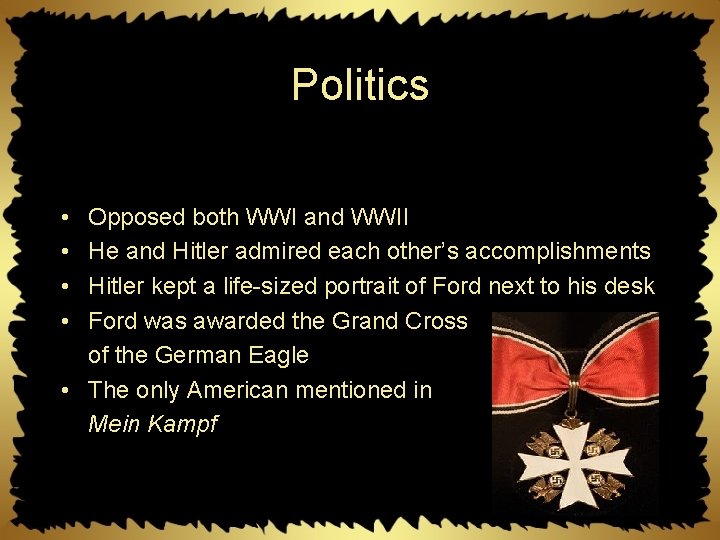 Politics • • Opposed both WWI and WWII He and Hitler admired each other’s