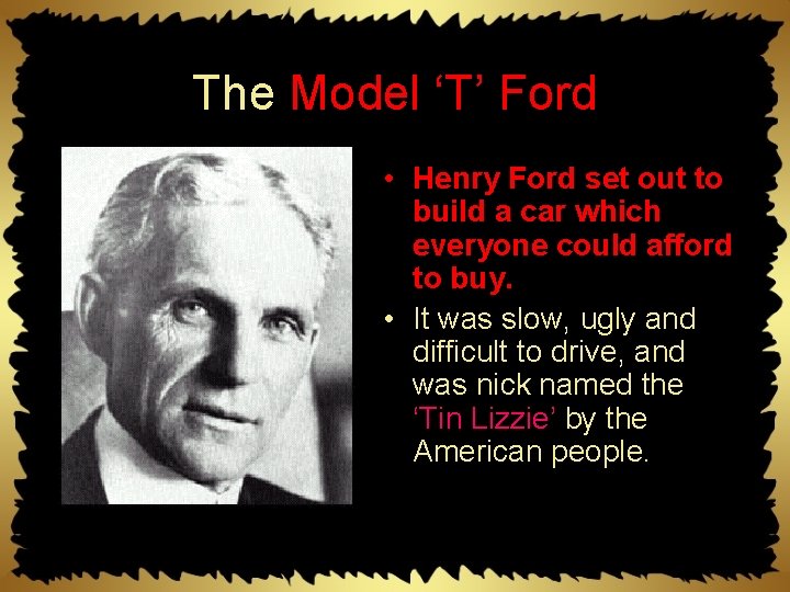 The Model ‘T’ Ford • Henry Ford set out to build a car which