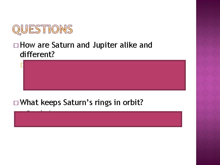 � How are Saturn and Jupiter alike and different? �Both are gas giants and