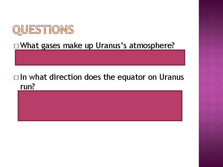 � What gases make up Uranus’s atmosphere? �Hydrogen, helium, and methane � In what