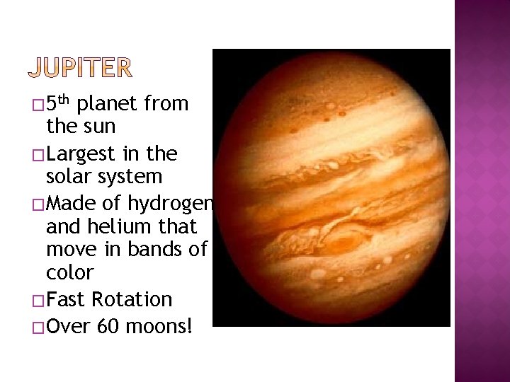 � 5 th planet from the sun �Largest in the solar system �Made of
