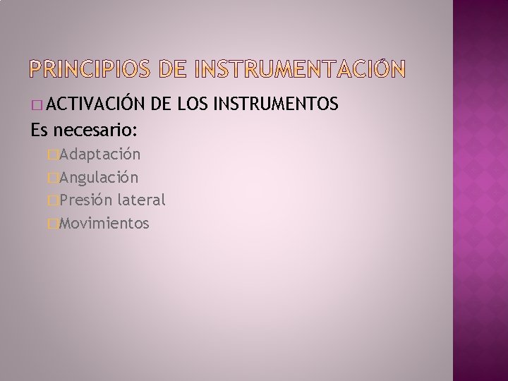 � ACTIVACIÓN DE LOS INSTRUMENTOS Es necesario: �Adaptación �Angulación �Presión lateral �Movimientos 