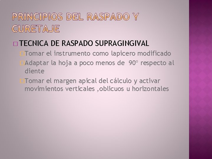 � TECNICA �Tomar DE RASPADO SUPRAGINGIVAL el instrumento como lapicero modificado �Adaptar la hoja