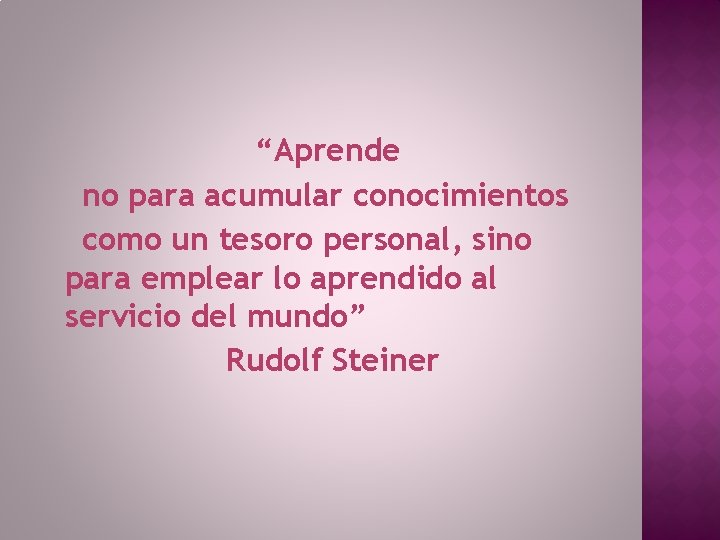 “Aprende no para acumular conocimientos como un tesoro personal, sino para emplear lo aprendido