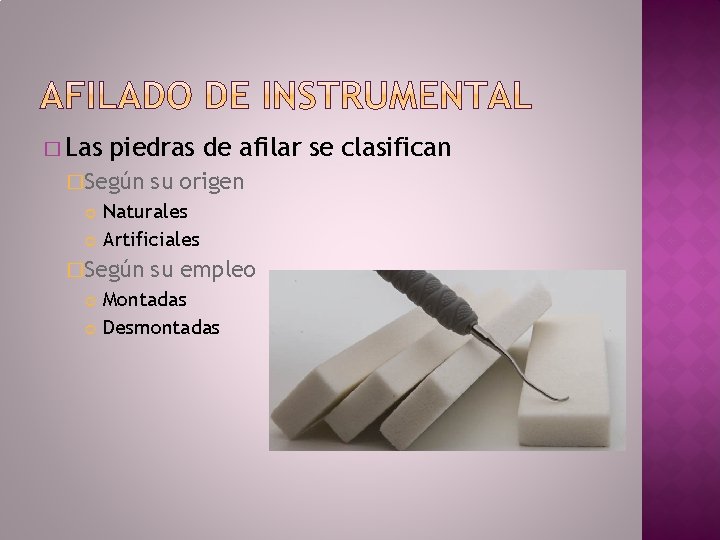 � Las piedras de afilar se clasifican �Según Naturales Artificiales �Según su origen su