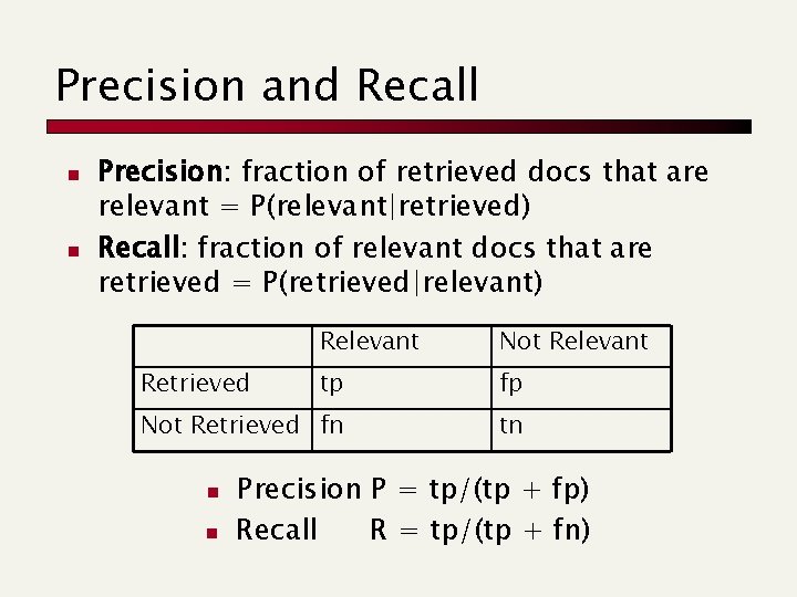 Precision and Recall n n Precision: fraction of retrieved docs that are relevant =