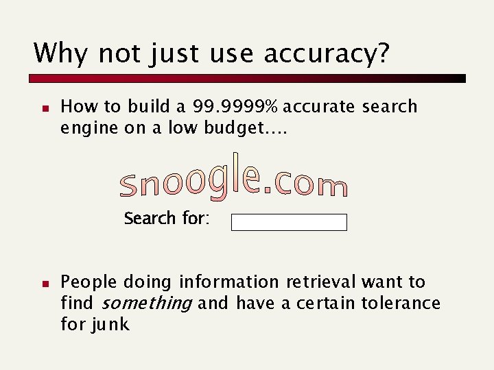 Why not just use accuracy? n How to build a 99. 9999% accurate search