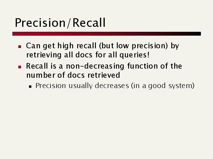 Precision/Recall n n Can get high recall (but low precision) by retrieving all docs