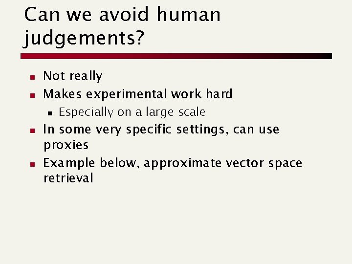 Can we avoid human judgements? n n Not really Makes experimental work hard n