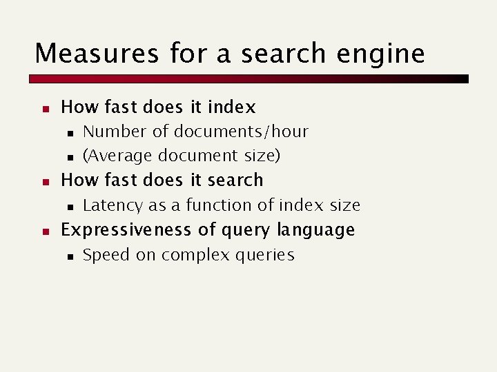 Measures for a search engine n How fast does it index n n n