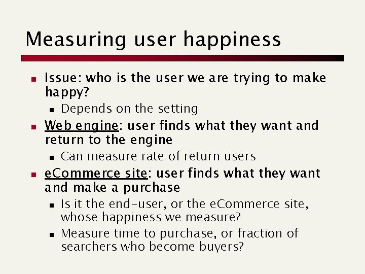 Measuring user happiness n Issue: who is the user we are trying to make