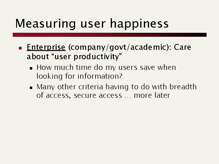 Measuring user happiness n Enterprise (company/govt/academic): Care about “user productivity” n n How much