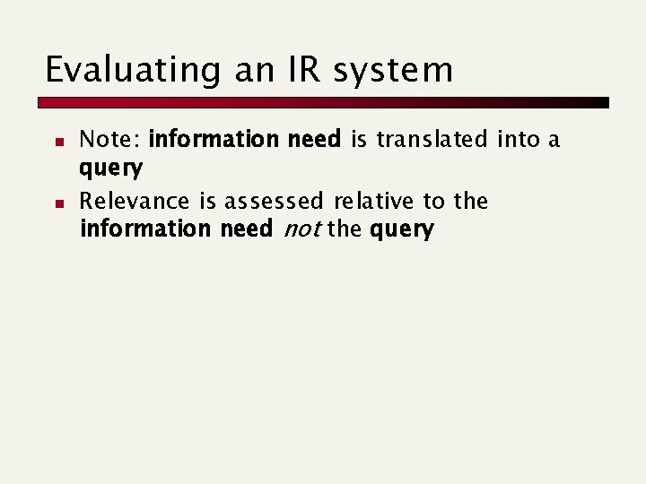 Evaluating an IR system n n Note: information need is translated into a query