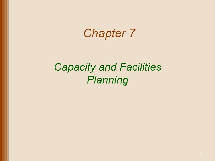 Chapter 7 Capacity and Facilities Planning 1 