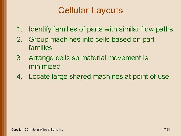 Cellular Layouts 1. Identify families of parts with similar flow paths 2. Group machines