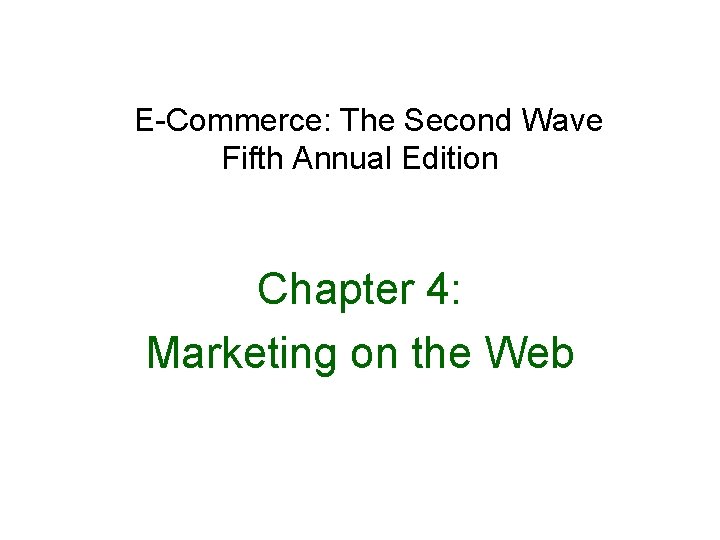 E-Commerce: The Second Wave Fifth Annual Edition Chapter 4: Marketing on the Web 