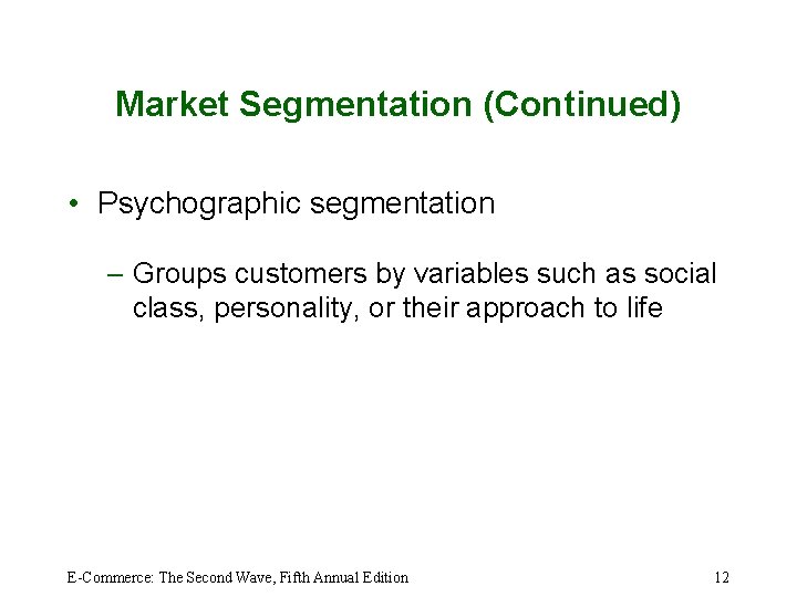 Market Segmentation (Continued) • Psychographic segmentation – Groups customers by variables such as social