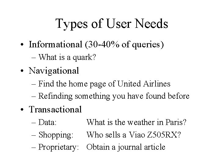 Types of User Needs • Informational (30 -40% of queries) – What is a