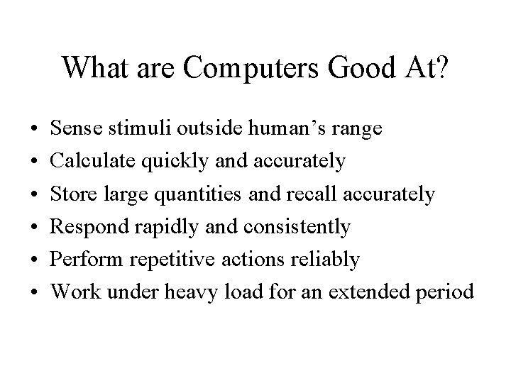 What are Computers Good At? • • • Sense stimuli outside human’s range Calculate