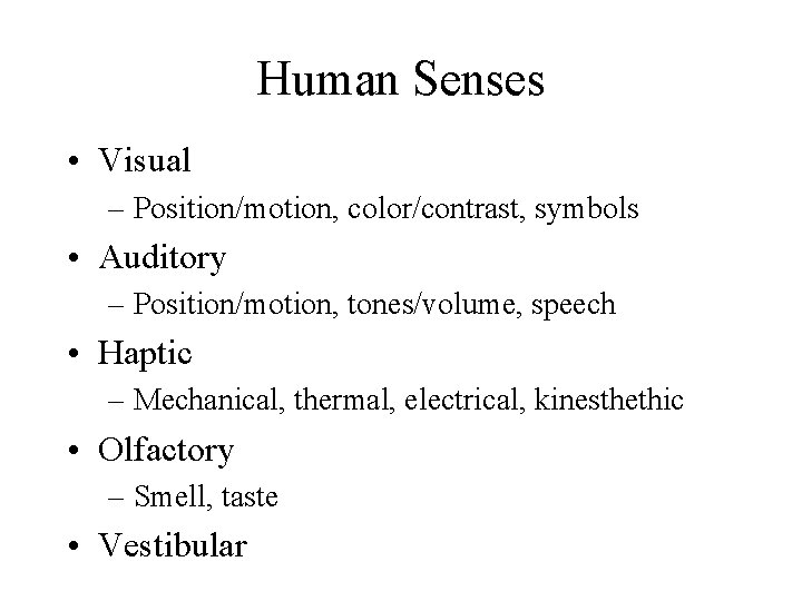 Human Senses • Visual – Position/motion, color/contrast, symbols • Auditory – Position/motion, tones/volume, speech