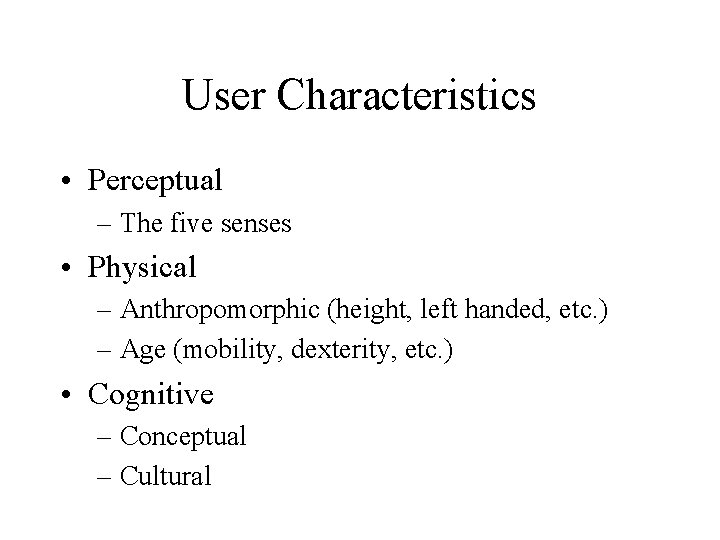 User Characteristics • Perceptual – The five senses • Physical – Anthropomorphic (height, left