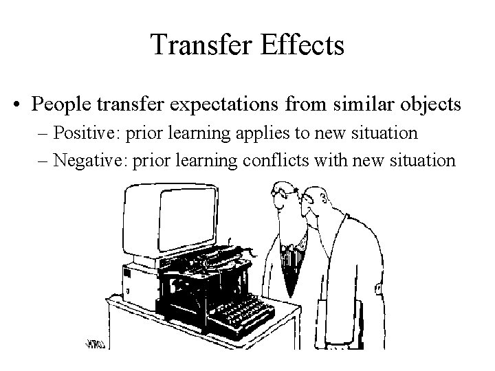 Transfer Effects • People transfer expectations from similar objects – Positive: prior learning applies