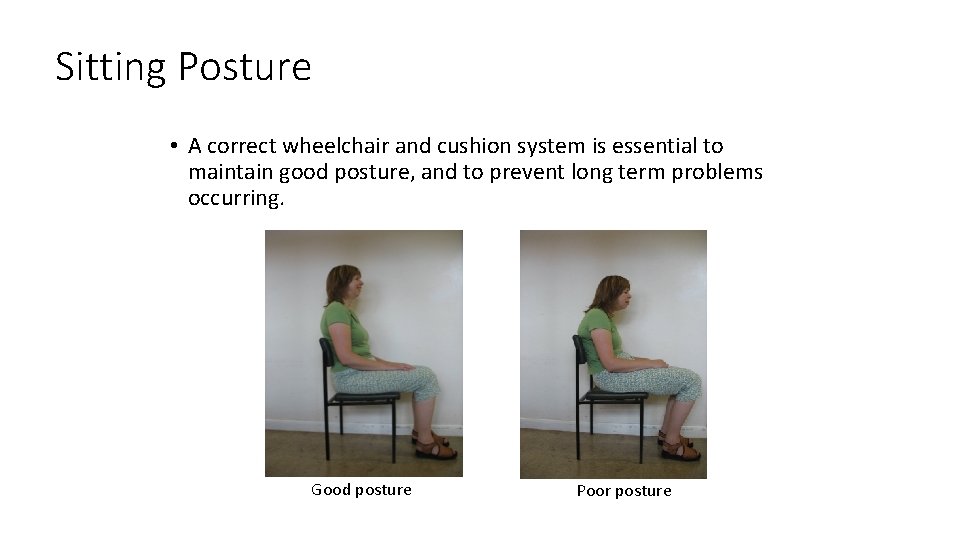 Sitting Posture • A correct wheelchair and cushion system is essential to maintain good