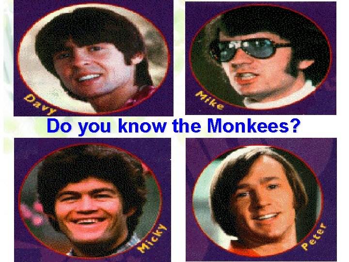 Do you know the Monkees? 