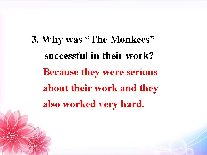 3. Why was “The Monkees” successful in their work? Because they were serious about