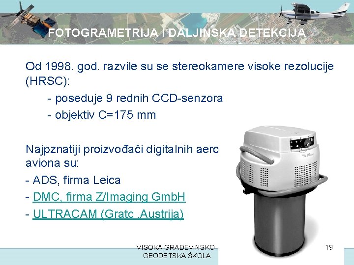 FOTOGRAMETRIJA I DALJINSKA DETEKCIJA Od 1998. god. razvile su se stereokamere visoke rezolucije (HRSC):
