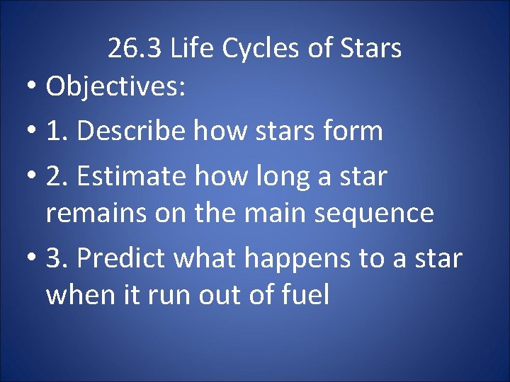 26. 3 Life Cycles of Stars • Objectives: • 1. Describe how stars form