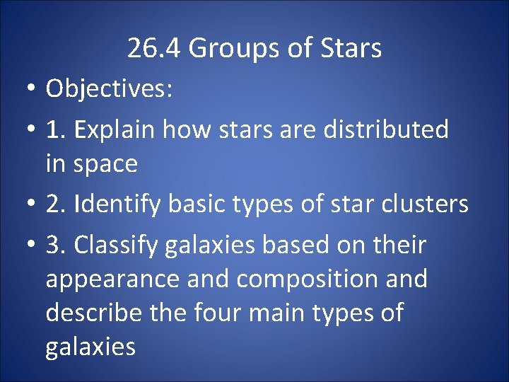 26. 4 Groups of Stars • Objectives: • 1. Explain how stars are distributed