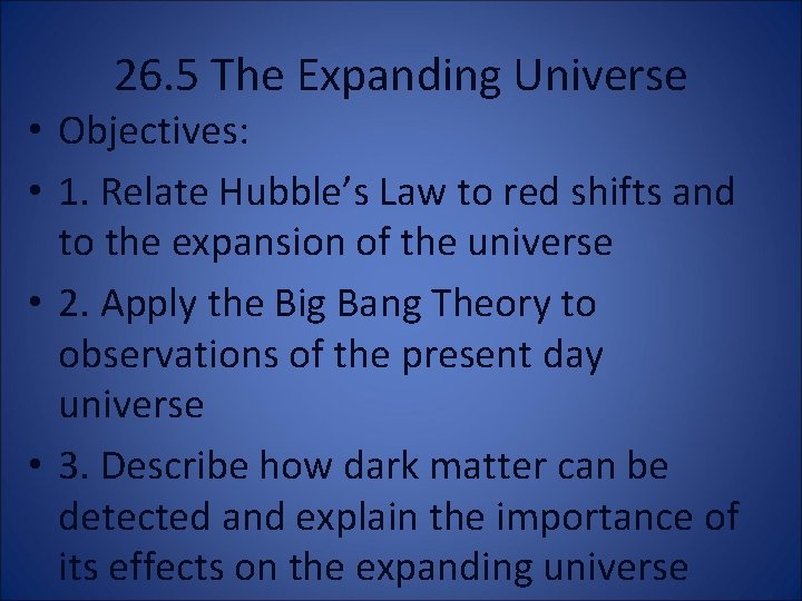 26. 5 The Expanding Universe • Objectives: • 1. Relate Hubble’s Law to red