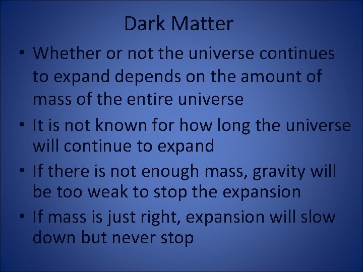 Dark Matter • Whether or not the universe continues to expand depends on the