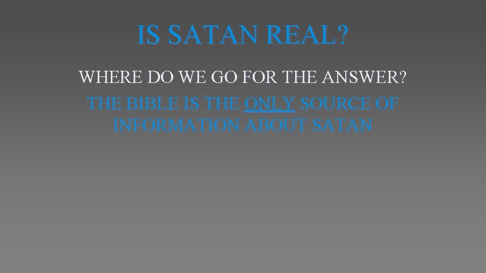 IS SATAN REAL? WHERE DO WE GO FOR THE ANSWER? THE BIBLE IS THE