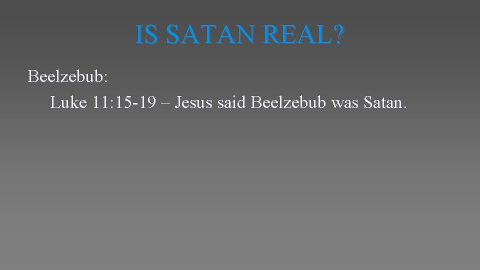 IS SATAN REAL? Beelzebub: Luke 11: 15 -19 – Jesus said Beelzebub was Satan.