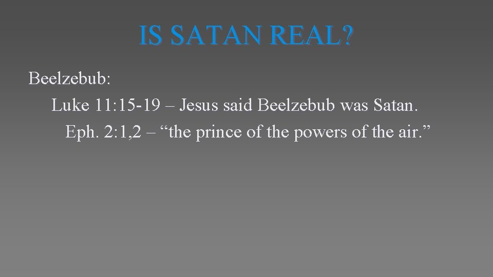 IS SATAN REAL? Beelzebub: Luke 11: 15 -19 – Jesus said Beelzebub was Satan.