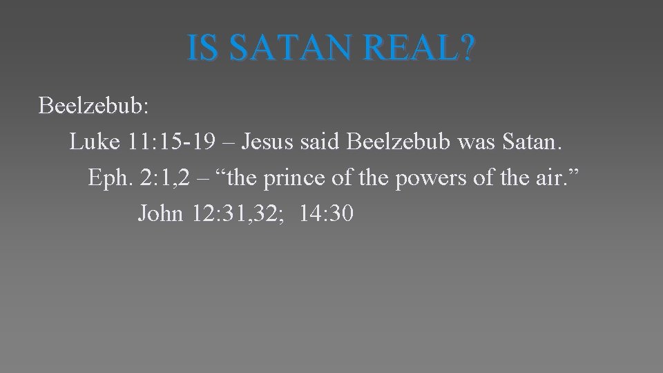 IS SATAN REAL? Beelzebub: Luke 11: 15 -19 – Jesus said Beelzebub was Satan.