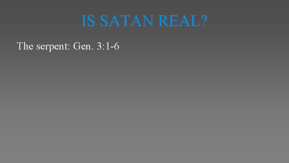 IS SATAN REAL? The serpent: Gen. 3: 1 -6 