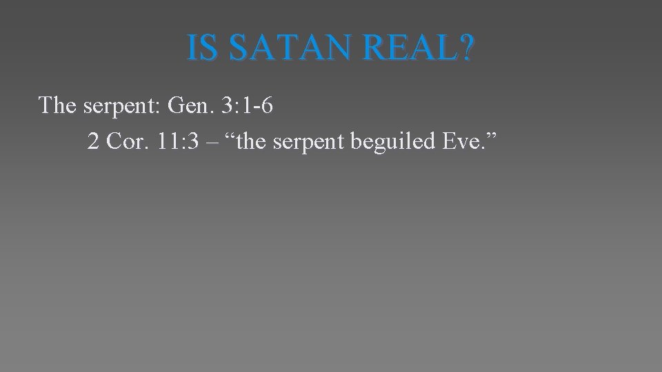 IS SATAN REAL? The serpent: Gen. 3: 1 -6 2 Cor. 11: 3 –
