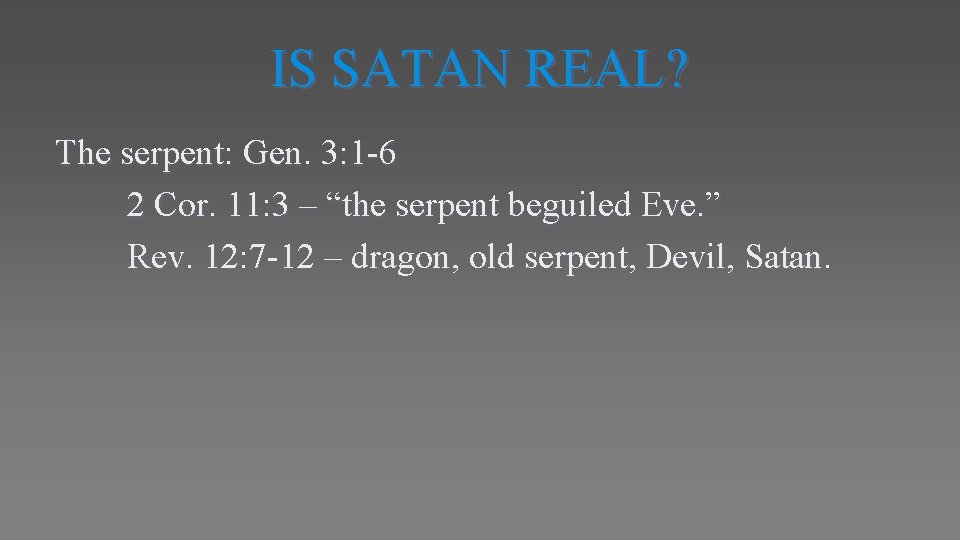 IS SATAN REAL? The serpent: Gen. 3: 1 -6 2 Cor. 11: 3 –