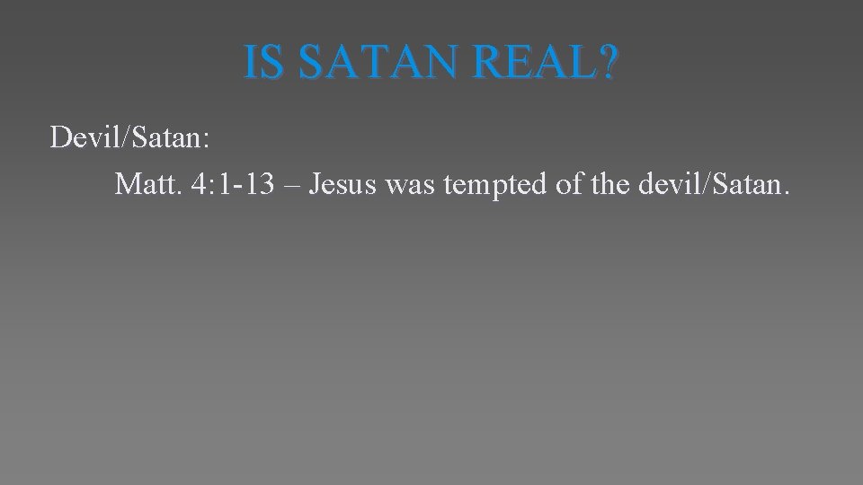 IS SATAN REAL? Devil/Satan: Matt. 4: 1 -13 – Jesus was tempted of the