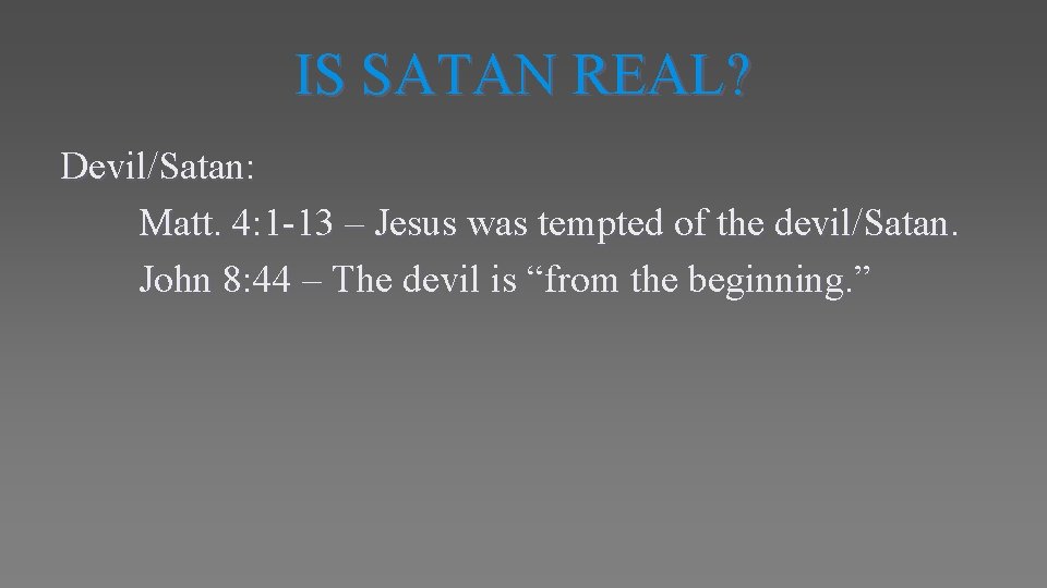 IS SATAN REAL? Devil/Satan: Matt. 4: 1 -13 – Jesus was tempted of the