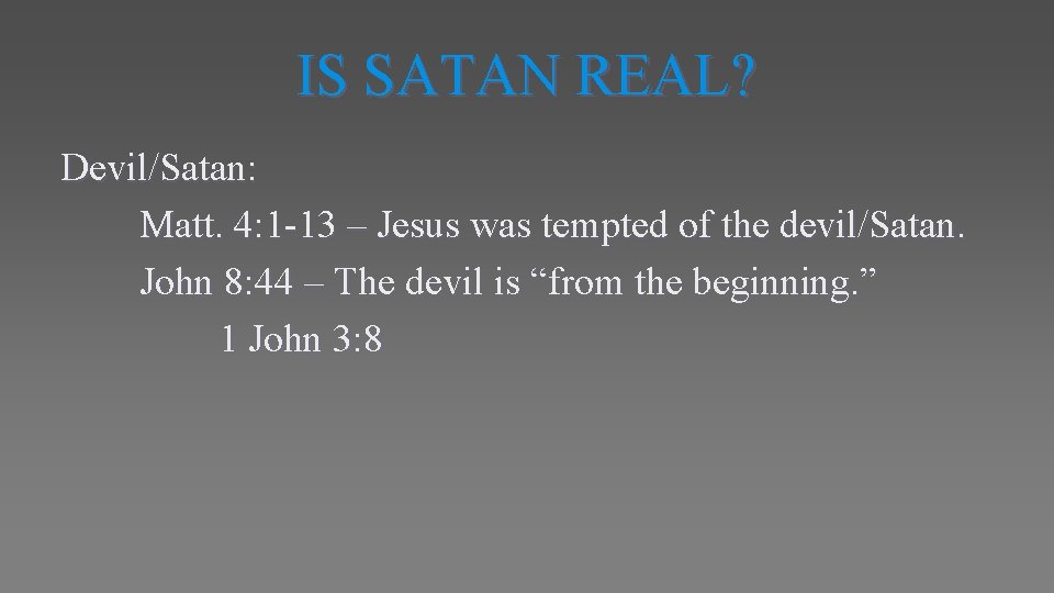 IS SATAN REAL? Devil/Satan: Matt. 4: 1 -13 – Jesus was tempted of the