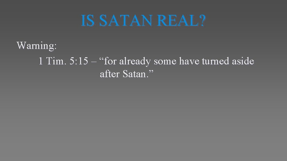 IS SATAN REAL? Warning: 1 Tim. 5: 15 – “for already some have turned