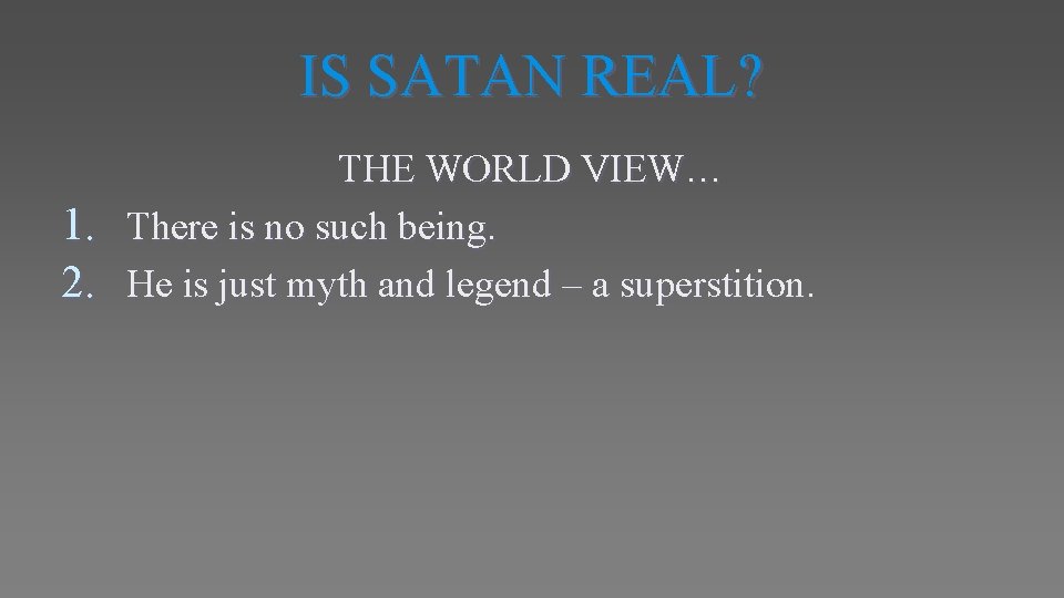 IS SATAN REAL? THE WORLD VIEW… 1. There is no such being. 2. He