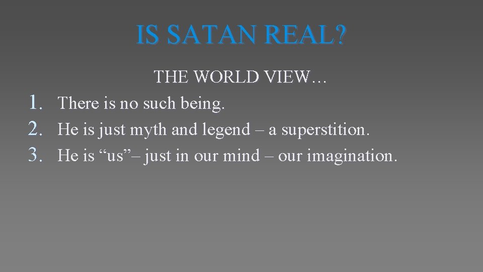 IS SATAN REAL? 1. 2. 3. THE WORLD VIEW… There is no such being.