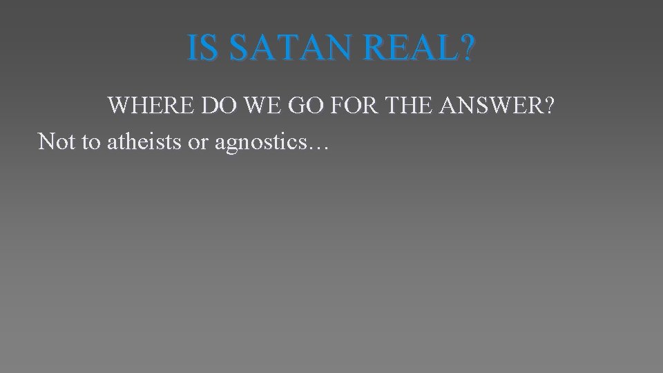 IS SATAN REAL? WHERE DO WE GO FOR THE ANSWER? Not to atheists or