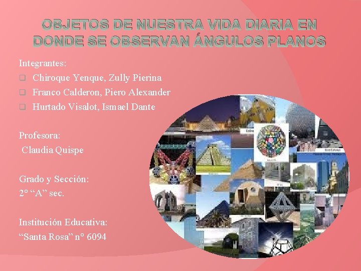 OBJETOS DE NUESTRA VIDA DIARIA EN DONDE SE OBSERVAN ÁNGULOS PLANOS Integrantes: q Chiroque